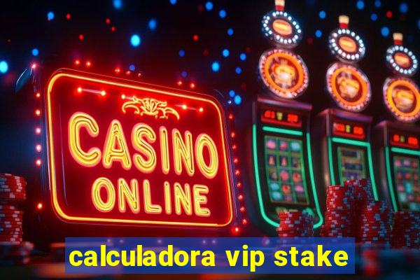 calculadora vip stake